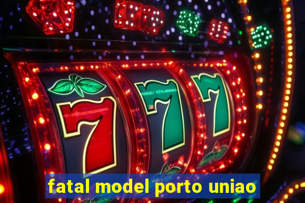 fatal model porto uniao